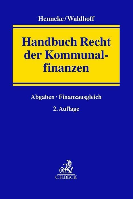 Handbuch Recht der Kommunalfinanzen: Finanzverfassungsrechtliche Stellung der kommunalen Ebene, kommunale Abgaben und andere Einnahmen, kommunaler Finanzausgleich