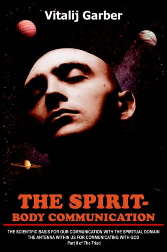 THE SPIRIT- BODY COMMUNICATION: THE SCIENTIFIC BASIS FOR OUR COMMUNICATION WITH THE SPIRITUAL DOMAIN THE ANTENNA WITHIN US FOR COMMUNICATING WITH GOD Part II of The Triad
