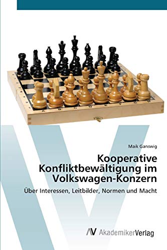 Kooperative Konfliktbewältigung im Volkswagen-Konzern: Über Interessen, Leitbilder, Normen und Macht
