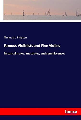 Famous Violinists and Fine Violins: historical notes, anecdotes, and reminiscences