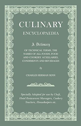 Culinary Encyclopaedia: A Dictionary of Technical Terms, the Names of All Foods, Food and Cookery Auxillaries, Condiments and Beverages - Specially ... Managers, Cookery Teachers, Housekeepers etc.