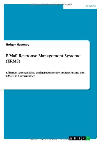 E-Mail Response Management Systeme (ERMS): Effektive, sytemgestütze und gesetzeskonforme Bearbeitung von E-Mails in Unternehmen