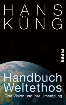 Handbuch Weltethos: Eine Vision und ihre Umsetzung