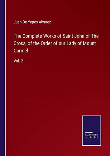 The Complete Works of Saint John of The Cross, of the Order of our Lady of Mount Carmel: Vol. 2