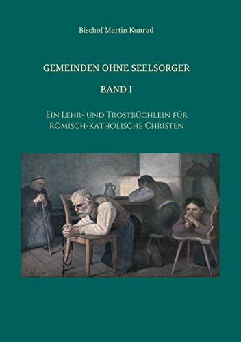 Gemeinden ohne Seelsorger, Band I: Ein Lehr- und Trostbüchlein für römisch-katholische Christen