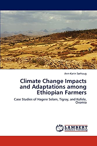 Climate Change Impacts and Adaptations among Ethiopian Farmers: Case Studies of Hagere Selam, Tigray, and Kofele, Oromia