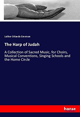 The Harp of Judah: A Collection of Sacred Music, for Choirs, Musical Conventions, Singing Schools and the Home Circle