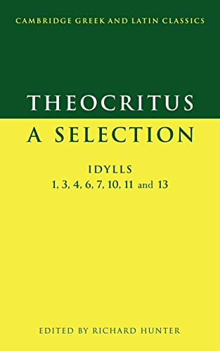 Theocritus: A Selection: A Selection: Idylls 1, 3, 4, 6, 7, 10, 11 and 13 (Cambridge Greek and Latin Classics)