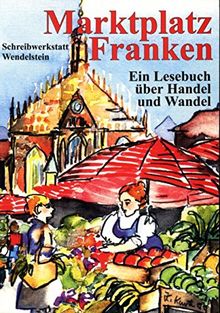 Marktplatz Franken: Ein Lesebuch über Handel und Wandel