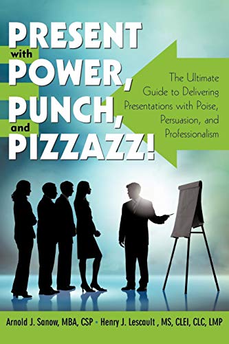 Present with Power, Punch, and Pizzazz!: The Ultimate Guide to Delivering Presentations with Poise, Persuasion, and Professionalism
