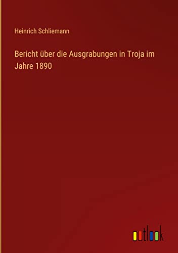 Bericht über die Ausgrabungen in Troja im Jahre 1890