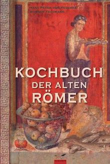 Kochbuch der alten  Römer: 200 Rezepte nach Apicius, für die heutige Küche umgesetzt