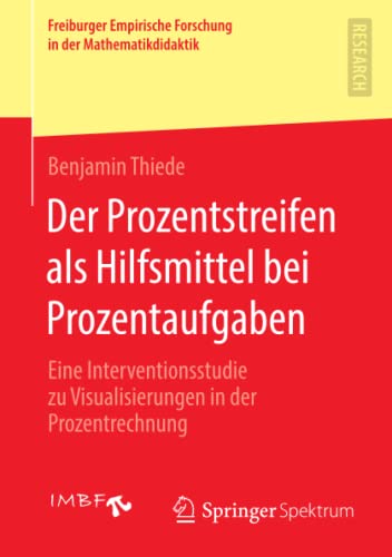 Der Prozentstreifen als Hilfsmittel bei Prozentaufgaben: Eine Interventionsstudie zu Visualisierungen in der Prozentrechnung (Freiburger Empirische Forschung in der Mathematikdidaktik)