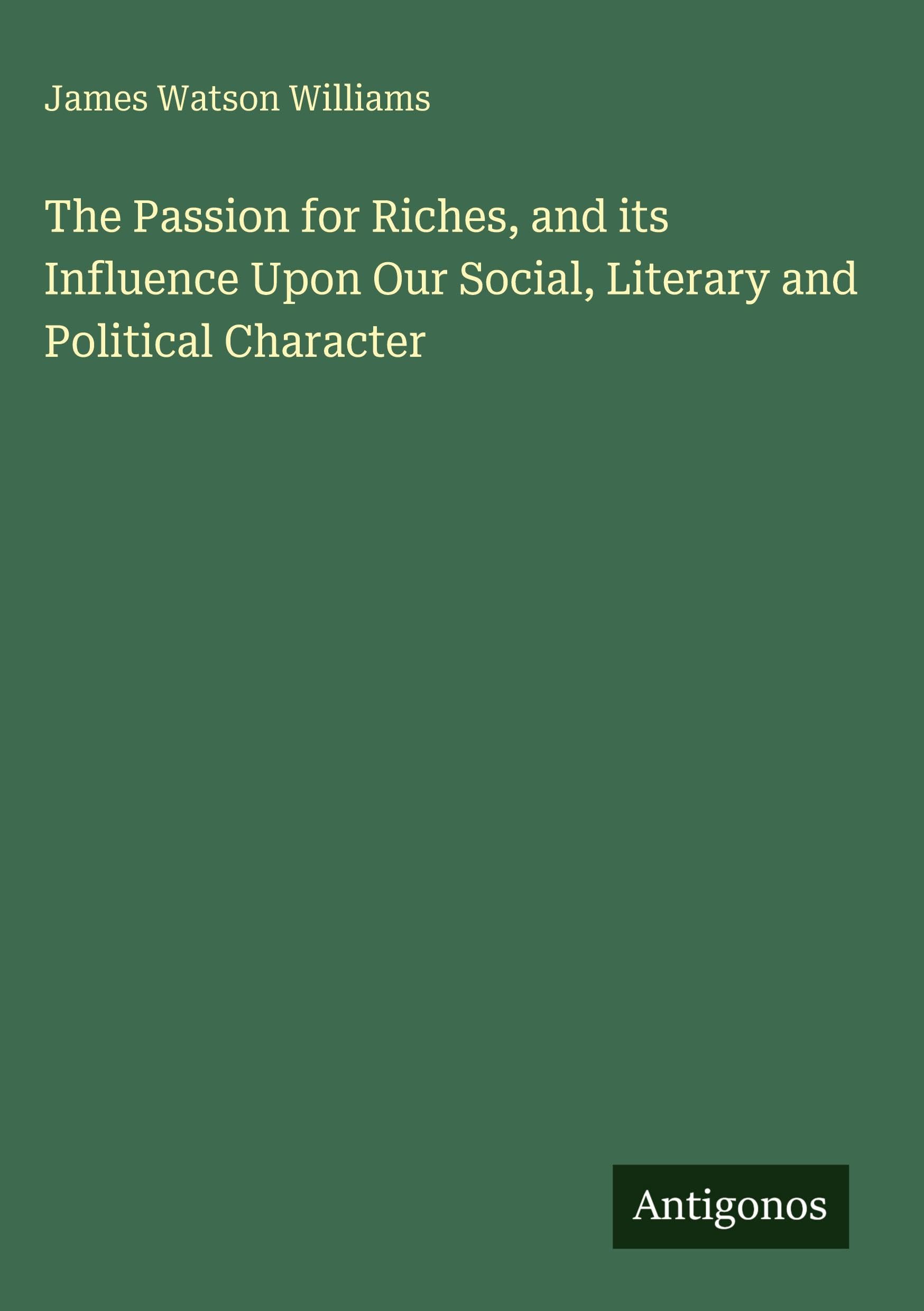 The Passion for Riches, and its Influence Upon Our Social, Literary and Political Character