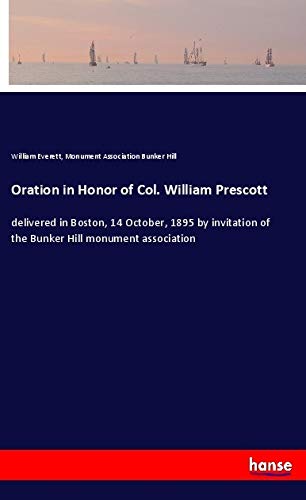 Oration in Honor of Col. William Prescott: delivered in Boston, 14 October, 1895 by invitation of the Bunker Hill monument association