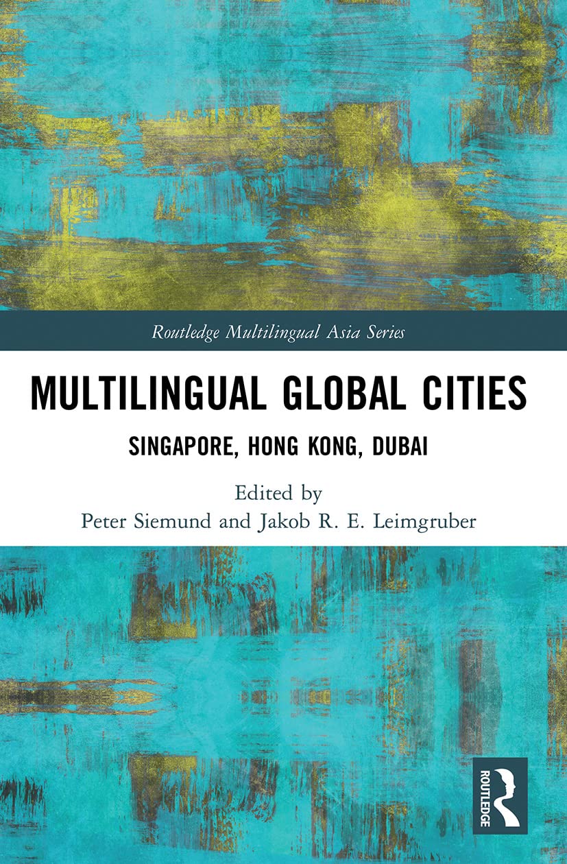 Multilingual Global Cities: Singapore, Hong Kong, Dubai (Routledge Multilingual Asia)