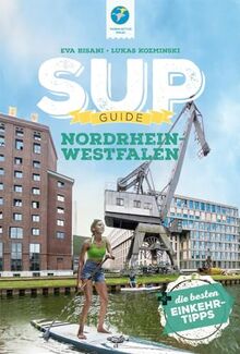 SUP-Guide Nordrhein-Westfalen: 17 SUP-Spots + die schönsten Einkehrtipps (SUP-Guide: Stand Up Paddling Reiseführer)