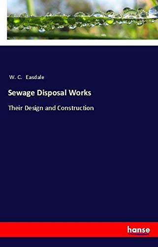 Sewage Disposal Works: Their Design and Construction