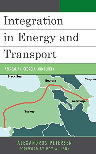 Integration in Energy and Transport: Azerbaijan, Georgia, and Turkey (Contemporary Central Asia: Societies, Politics, and Cultures)