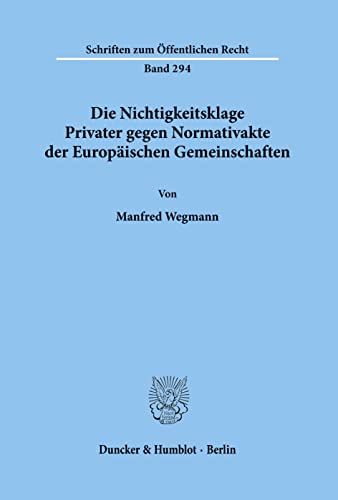 Die Nichtigkeitsklage Privater gegen Normativakte der Europäischen Gemeinschaften. (Schriften Zum Offentlichen Recht, 294)