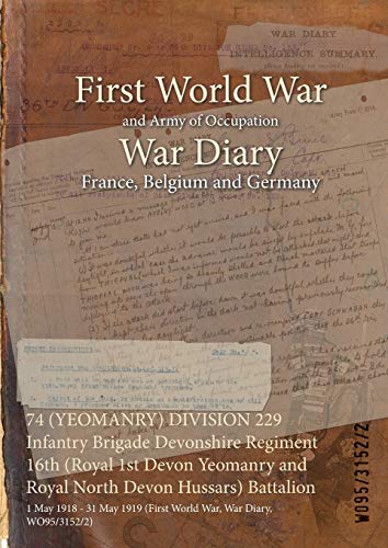 74 (YEOMANRY) DIVISION 229 Infantry Brigade Devonshire Regiment 16th (Royal 1st Devon Yeomanry and Royal North Devon Hussars) Battalion: 1 May 1918 - ... (First World War, War Diary, WO95/3152/2)