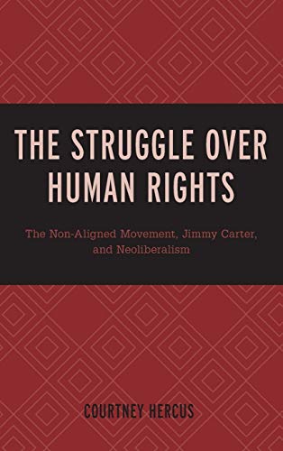 The Struggle over Human Rights: The Non-Aligned Movement, Jimmy Carter, and Neoliberalism