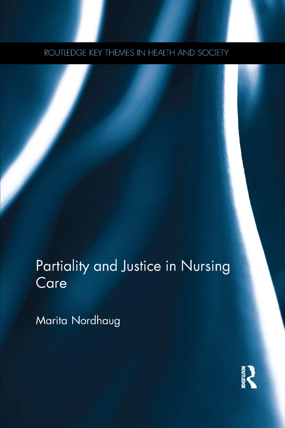 Partiality and Justice in Nursing Care (Routledge Key Themes in Health and Society)