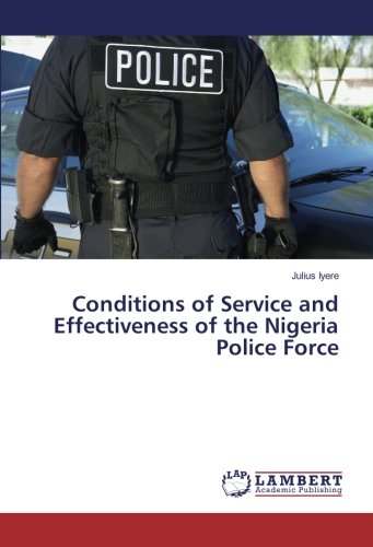Conditions of Service and Effectiveness of the Nigeria Police Force