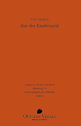 Aus der Knabenzeit: Mit der Fortsetzung zur zweiten Ausgabe von 1873 (Gutzkows Werke und Briefe)