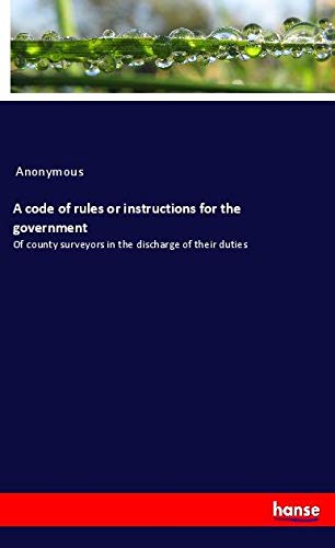 A code of rules or instructions for the government: Of county surveyors in the discharge of their duties