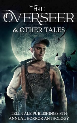 The Overseer: Tell-Tale Publishing's 8th Annual Horror Anthology (Tell-Tale Publishing's Annual Horror Anthologies, Band 8)