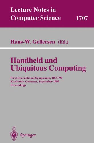 Handheld and Ubiquitous Computing: First International Symposium, HUC'99, Karlsruhe, Germany, September 27-29, 1999, Proceedings (Lecture Notes in Computer Science)