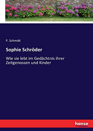 Sophie Schröder: Wie sie lebt im Gedächtnis ihrer Zeitgenossen und Kinder
