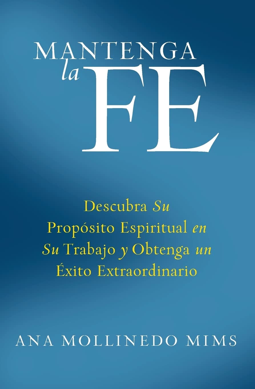 Mantenga la Fe: Descubra Su Propósito Espiritual en Su Trabajo y Obtenga un Éxito Extraordinario (Spanish Edition)