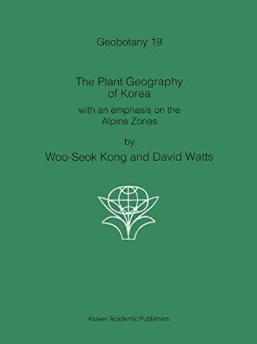 The Plant Geography of Korea: with an emphasis on the Alpine Zones (Geobotany, 19, Band 19)