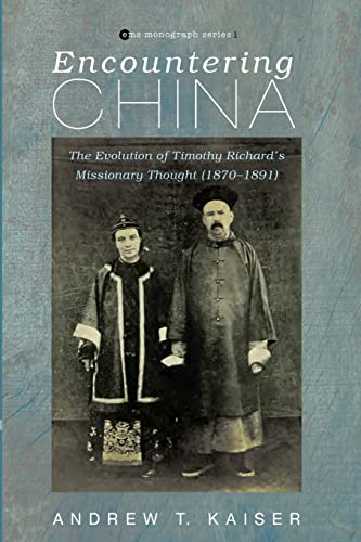 Encountering China: The Evolution of Timothy Richard’s Missionary Thought (1870–1891) (Evangelical Missiological Society Monograph, Band 1)
