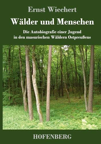 Wälder und Menschen: Die Autobiografie einer Jugend in den masurischen Wäldern Ostpreußens