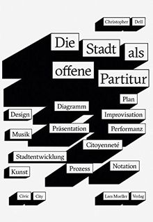 Die Stadt als offene Partitur: Diagramm, Plan, Notation, Prozess, Improvisation, Repräsentation, Citoyenneté, Performanz in Musik, Kunst, Design, Stadtentwicklung