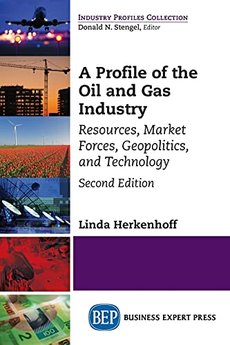 A Profile of the Oil and Gas Industry, Second Edition: Resources, Market Forces, Geopolitics, and Technology (Industry Profiles Collection)