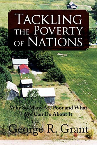 Tackling the Poverty of Nations: Why So Many Are Poor and What We Can Do About It