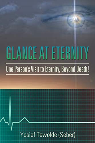 Glance at Eternity: One Persons Visit to Eternity, Beyond Death!