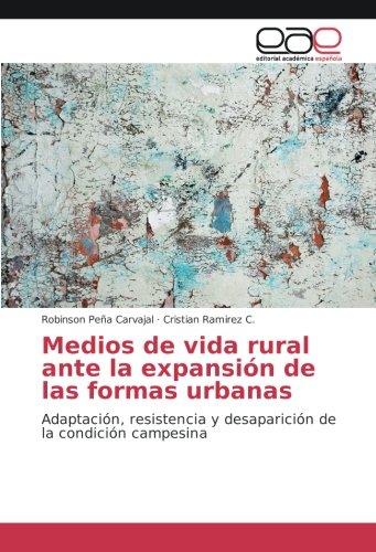 Medios de vida rural ante la expansión de las formas urbanas: Adaptación, resistencia y desaparición de la condición campesina