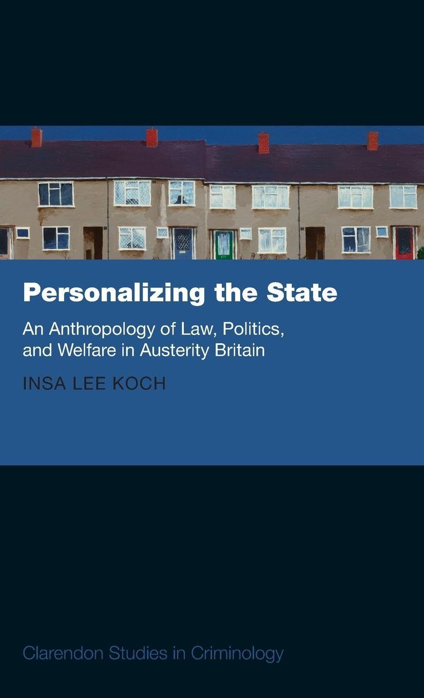 Personalizing the State: An Anthropology of Law, Politics, and Welfare in Austerity Britain (Clarendon Studies in Criminology)