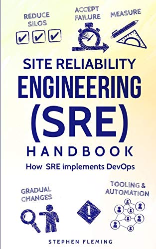 Site Reliability Engineering (SRE) Handbook: How SRE Implements DevOps (Continuous Delivery)