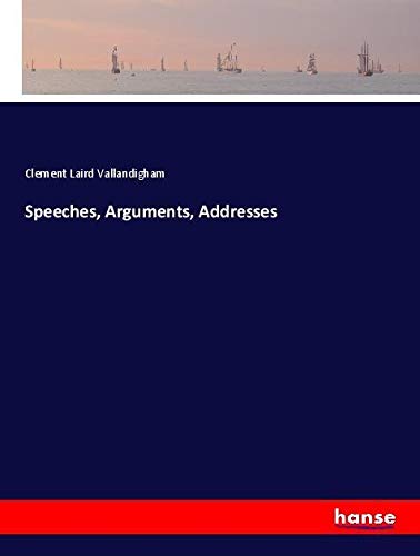 Speeches, Arguments, Addresses