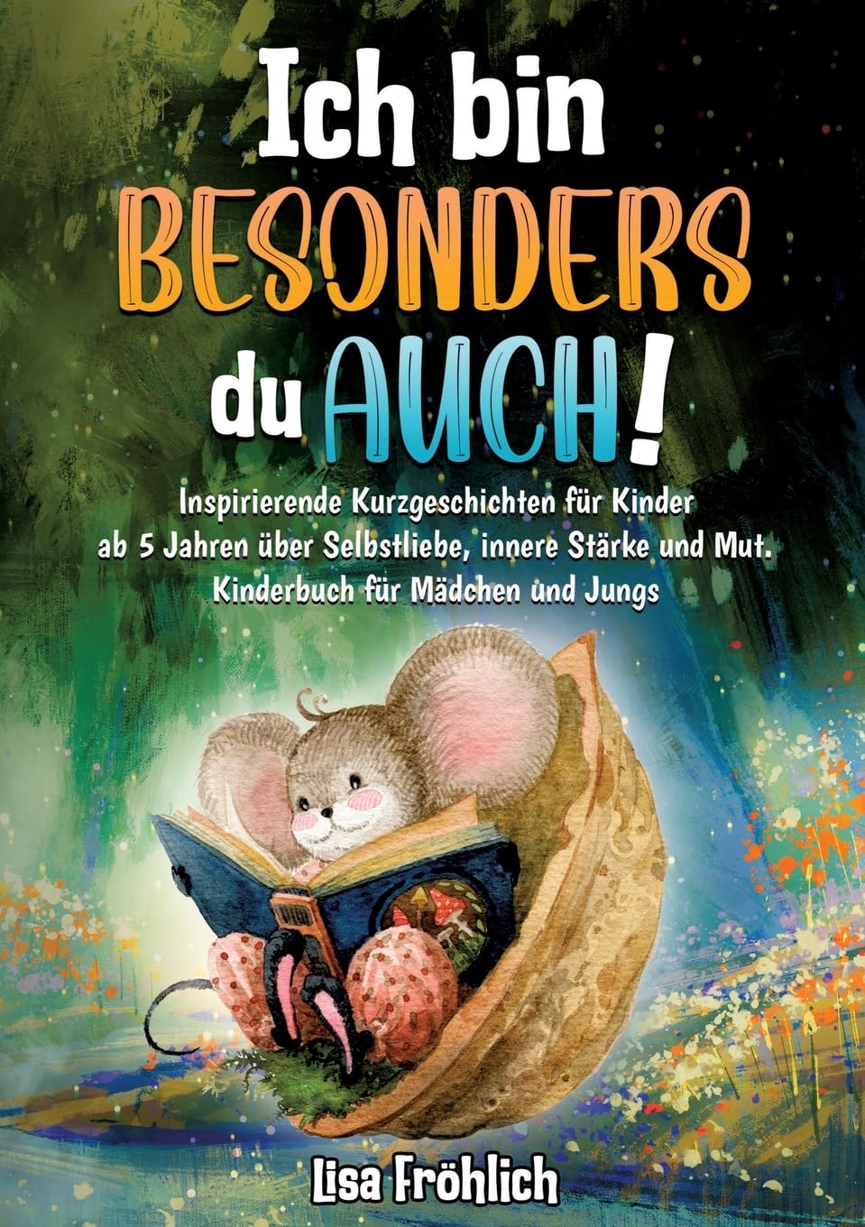 Ich bin besonders, du auch!: Inspirierende Kurzgeschichten für Kinder ab 5 Jahren über Selbstliebe, innere Stärke und Mut. Kinderbuch für Mädchen und Jungs