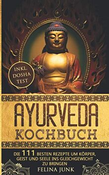 Ayurveda Kochbuch: Einführung in die ayurvedische Lebensweise + die 111 Besten Rezepte um Körper, Geist und Seele ins Gleichgewicht zu bringen (Body and Mind, Band 1)