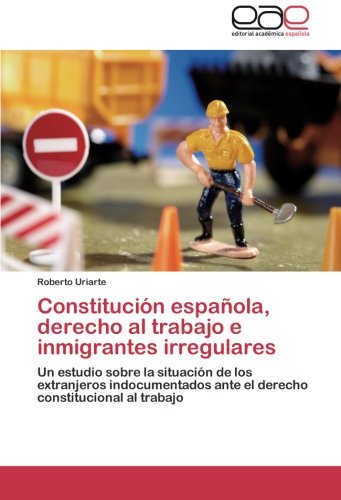 Constitución española, derecho al trabajo e inmigrantes irregulares: Un estudio sobre la situación de los extranjeros indocumentados ante el derecho constitucional al trabajo