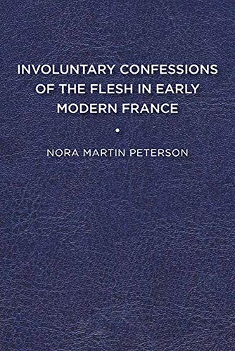 Involuntary Confessions of the Flesh in Early Modern France (Early Modern Exchange)