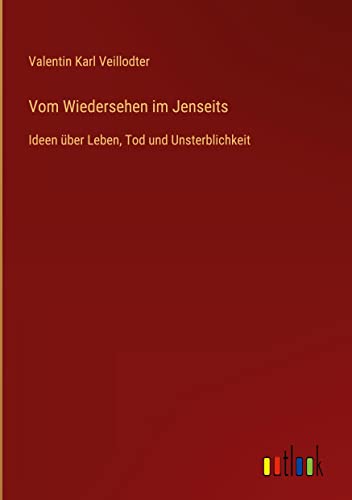 Vom Wiedersehen im Jenseits: Ideen über Leben, Tod und Unsterblichkeit